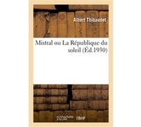 Mistral ou La République du soleil Albert Thibaudet (Auteur)