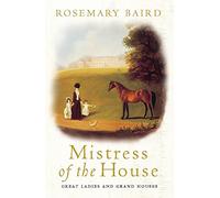 Mistress of the House: Great Ladies and Grand Houses 1670-1830