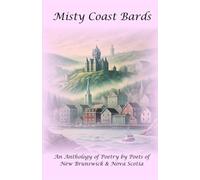 Misty Coast Bards: An Anthology of Poetry by Poets of New Brunswick and Nova Scotia