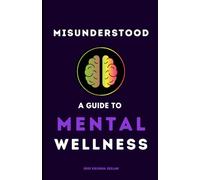 Misunderstood: A Guide To Mental Wellness: Insights to help you understand yourself and those you love