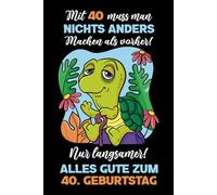 Mit 40 muss man nichts anders machen als vorher: Notizbuch-Geschenke zum 40. Geburtstag für Männer und Frauen: Ideen für die Familie und Freunde.