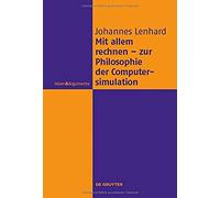 Mit Allem Rechnen - Zur Philosophie Der Computersimulation