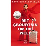 Mit @Bourtsin um die Welt Eine autobiographische Geschichte übers Reisen, Empowerment und Selbstverwirklichung - Mit persönlichen Highlights & Geheimtipps - Bourtsin Kioutsouk - GRÄFE UND UNZER Verlag
