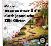 Mit dem Buntstift durch japanische ZEN-Gärten: Malbuch für Erwachsene & Jugendliche mit 50 meditativen Ausmalmotiven und ZEN-Weisheiten für Achtsamkeit, Entspannung und innere Ruhe