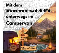 Mit dem Buntstift unterwegs im Campervan: Malbuch für Erwachsene & Jugendliche mit 50 entspannenden Ausmalmotiven und Aphorismen rund um Campervan, ... Life - Freiheit auf vier Rädern (Band VIII)