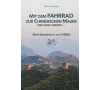 Mit dem Fahrrad zur Chinesischen Mauer und noch weiter …: Mein Reisebericht aus China