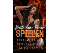 Mit dem Feuer spielen: Eine heiße Enemies-to-Lovers-Romanze mit Ice Queen, Feuerwehrfrau und knisternder Spannung