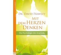 Mit dem Herzen denken: Die Psychologie des Ayurveda