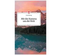 Mit Der Kamera Um Die Welt. Life Is A Story - Story.One