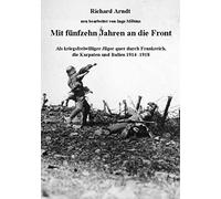 Mit fünfzehn Jahren an die Front: Als kriegsfreiwilliger Jäger quer durch Frankreich, die Karpaten und Italien 1914- 1918 - Möbius, Ingo