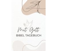 Mit Gott - Bibel Tagebuch: Ein modernes Tagebuch für Gebet, Dankbarkeit und Glauben im Alltag