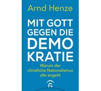 Mit Gott gegen die Demokratie Warum der christliche Nationalismus alle angeht - Arnd Henze - Gütersloher Verlagshaus - ebook (ePub) - Livre
