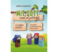 Mit Gott unterwegs: 33 Stundenentwürfe für Gruppen mit Kindern zwischen 3 und 6 Jahren