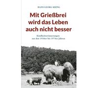Mit Grießbrei wird das Leben auch nicht besser: Kindheitserinnerungen aus den 1950er bis 1970er Jahren