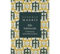 Mit habsburski w literaturze austriackiej moderny - Claudio Magris (Littérature, Etudes littéraires en polonais)