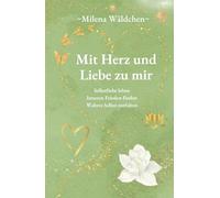 Mit Herz und Liebe zu mir: Selbstliebe leben · Inneren Frieden finden · Wahres Selbst entfalten: Herzerkenntnisse für deine Reise zu dir selbst, in ... Achtsamkeit und innerer Geborgenheit.