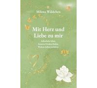 Mit Herz und Liebe zu mir: Selbstliebe leben · Inneren Frieden finden · Wahres Selbst entfalten: Herzerkenntnisse für deine Reise zu dir selbst, in ... Achtsamkeit und innerer Geborgenheit.