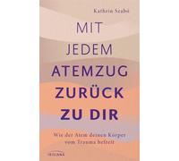 Mit jedem Atemzug zurück zu dir Wie der Atem deinen Körper vom Trauma befreit - Mit QR-Code zu Audio-Übungen, eingesprochen von der Autorin - Kathrin Szabó - Irisiana - ebook (ePub) - Livre