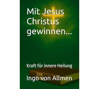 Mit Jesus Christus gewinnen...: Kraft für innere Heilung