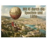 Mit KI durch die Epochen und Lüfte (Tischkalender 2026 DIN A5 quer), CALVENDO Monatskalender: KI-Reisen durch Zeit und Himmel