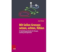 Mit Seilen Grenzen setzen, achten, fühlen: 33 Aufstellungsmethoden für Therapie, Coaching und Supervision