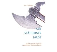 Mit stählerner Faust: Band 1: Der Kampf des Deutschen Ordens im Osten