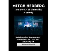 Mitch Hedberg and the Art of Minimalist Comedy: An Independent Biography and Study of His Life, Craft, and Cultural Impact