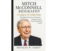 MITCH MCCONNELL BIOGRAPHY: A Legacy of Leadership-The Political Journey of America’s Longest-Serving Senate Republican Leader