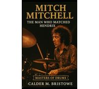 Mitch Mitchell: The Man Who Matched Hendrix: Jazz Pulse in a Rock Storm: Mitch Mitchell’s Drumming Legacy with Jimi Hendrix