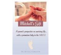 Mitchell's Gift - A Parent's Perspective on Surviving Life... with a Premature Baby in the NICU. Cameron, Kristy (Auteur)