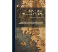 Mitchell's Modern Atlas: A Series Of Forty-Four Copperplate Maps... Drawn And Engraved Expressly To Illustrate Mitchell's Geographical Tables,