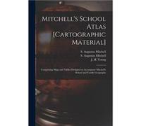 Mitchells School Atlas cartographic Material Comprising Maps and Tables Designed to Accompany Mitchells School and Family Geography - Creative Media Partn Creative Media Partners LLCCreative Media Par