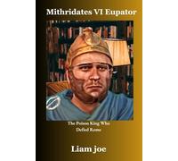 Mithridates VI Eupator: The Poison King Who Defied Rome