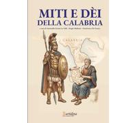 Miti e dèi della Calabria: Viaggio in dodici tappe tra la Via del Tirreno e la Via dello Ionio