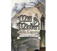 Miti & Misteri Della Liguria. Storie Antiche E Leggende Medievali