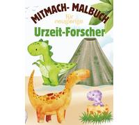 Mitmach-Malbuch für neugierige Urzeit Forscher: ab 4 Jahren, Dinosaurier- Abenteuer, Punkt-zu-Punkt-Rätsel, Kreativförderung, spielerisches Lernen