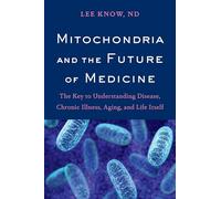 Mitochondria and the Future of Medicine: The Key to Understanding Disease, Chronic Illness, Aging, and Life Itself