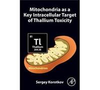 Mitochondria as a Key Intracellular Target of Thallium Toxicity - Korotkov Sergey Leading Researcher Russian Academy of Sciences Sechenov Institute of Evo Korotkov Sergey Leading Researcher Russian Ac