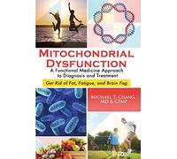 Mitochondrial Dysfunction: A Functional Medicine Approach to Diagnosis and Treatment: Get Rid of Fat, Fatigue, and Brain Fog