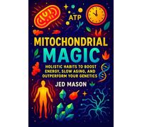 Mitochondrial Magic: Holistic Habits to Boost Energy, Slow Aging, and Outperform Your Genetics - Revitalize Metabolism & Longevity | Science-Backed Wellness Habits
