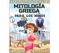 Mitologã A Griega Para Los NiãOs: La Antigua Grecia Para Niã±Os - Dioses, Hã©Roes Y Monstruos De Los Mitos Griegos