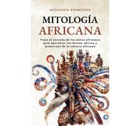 Mitologa Africana: Viaje Al Corazn De Los Mitos Africanos Para Descubrir Los Dioses, Hroes Y Monstruos De La Cultura Africana. (Cosmos Mitolgico)