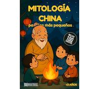 Mitología China para los más pequeños: 100 cuentos infantiles cortos sobre mitología china: el Viaje al Oeste, dragones, el Emperador de Jade, espíritus y más, adaptados para leer con niños pequeños