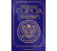 MITOLOGÍA EGIPCIA: Cuentos épicos de dioses, monstruos y héroes: Descubre los mitos y leyendas del Antiguo Egipto: relatos sagrados de Ra, Isis, Osiris, Anubis y los héroes del Nilo