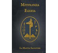 Mitologia Egizia: Il viaggio dell'anima tra Dei, Faraoni e i misteri dell'aldilà