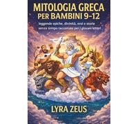 MITOLOGIA GRECA PER BAMBINI 9-12: leggende epiche, divinità, eroi e storie senza tempo raccontate per i giovani lettori