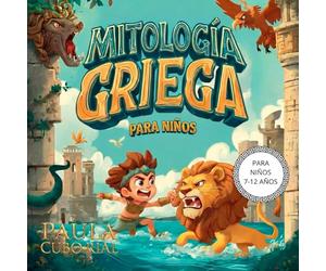 Mitologia Griega para Niños: Todo sobre los mitos y leyendas de los cuentos antiguos, dioses griegos y seres mitologicos, libro infantil mitologia para niños, aprender leyendo, niños de 6 a 12 años