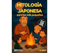 Mitología Japonesa para los más pequeños: 100 cuentos infantiles cortos sobre mitología japonesa: Momotaro, el Rey Dragón, zorros mágicos, espíritus y más, adaptados para leer con niños pequeños