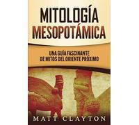 Mitología Mesopotámica: Una Guía Fascinante De Mitos Del Oriente Próximo