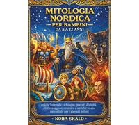 MITOLOGIA NORDICA PER BAMBINI DA 8 A 12 ANNI: epiche leggende vichinghe, potenti divinità, eroi coraggiosi, creature e antiche storie raccontate per i giovani lettori